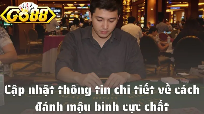 Cập nhật thông tin chi tiết về cách đánh mậu binh cực chất tại cổng game